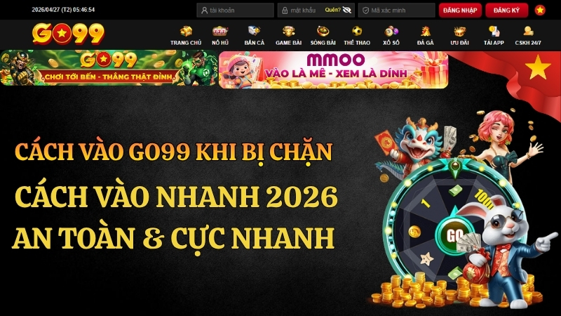 Cách Vào GO99 Khi Bị Chặn – Hướng Dẫn Nhanh 2026